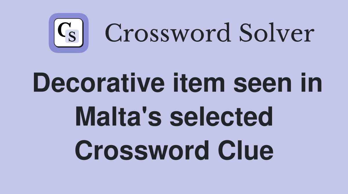 Decorative item seen in Malta's selected Crossword Clue Answers